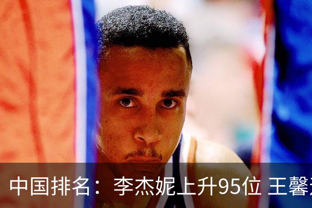 中国排名：李杰妮上升95位 王馨迎章蕴萱上升