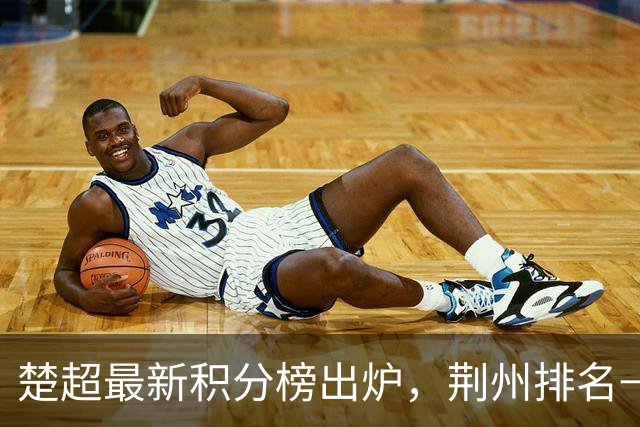 楚超最新积分榜出炉，荆州排名→