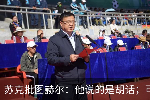 苏克批图赫尔：他说的是胡话；可能有钱人输了就不想踢了